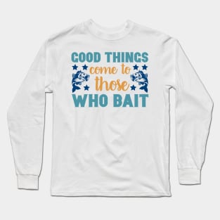 Good Things Come to Those Who Bait Fishing Summer Hobby Professional Fisherman For Dads Long Sleeve T-Shirt